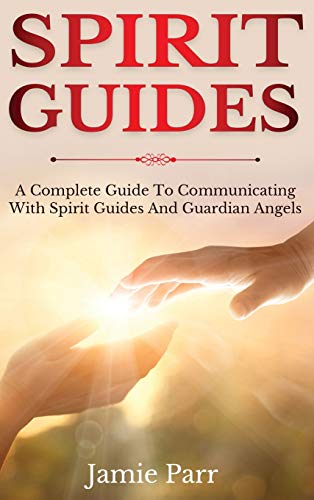 Spirit Guides: A Complete Guide to Communicating with Spirit Guides and Guardian Angels - Hardcover