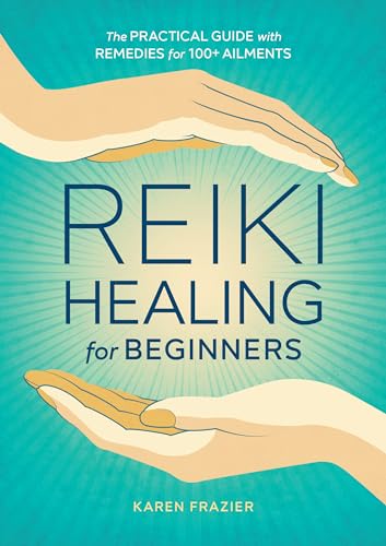 Reiki Healing for Beginners: The Practical Guide with Remedies for 100+ Ailments - Paperback